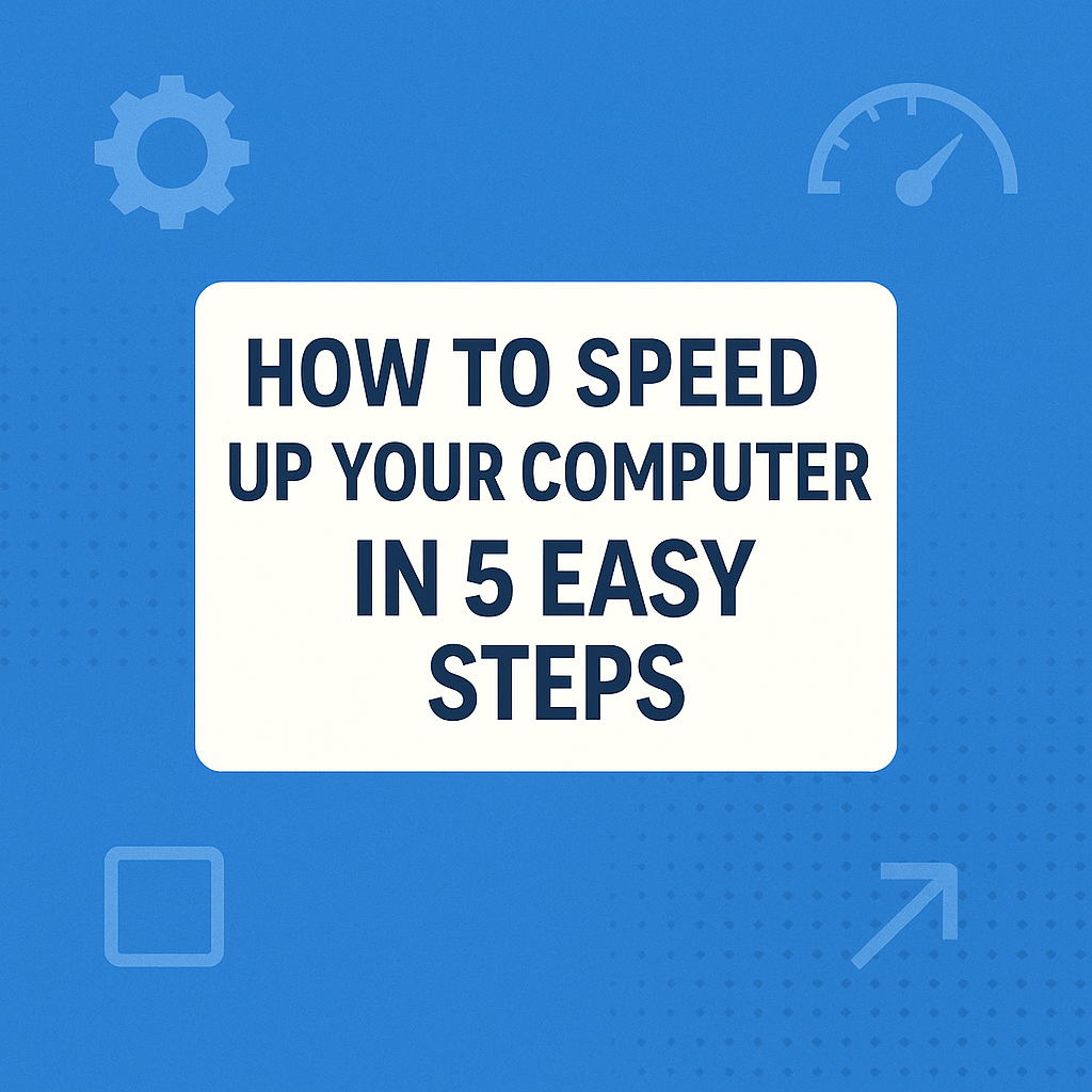 How to Speed Up Your Computer in 5 Easy Steps How to Speed Up Your Computer in 5 Easy Steps